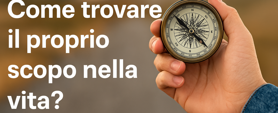 Come trovare il proprio scopo nella vita (anche se oggi ti senti perso)